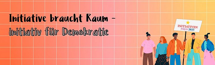 Text "initiative braucht Raum - initiativ für Demokratie", mehrere gezeichnete Menschen mit einem Schild mit dem Logo des Initiativen-Preis